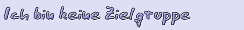 Ich bin keine Zielgruppe